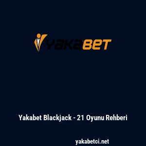 Yakabet Blackjack - 21 Oyunu Rehberi