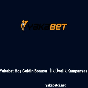 Yakabet Hoş Geldin Bonusu - İlk &Uuml;yelik Kampanyası