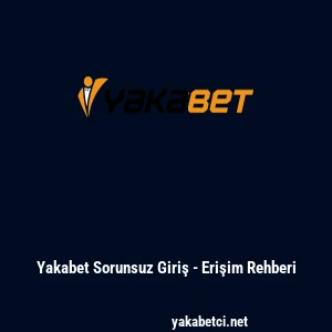 Yakabet Sorunsuz Giriş - Erişim Rehberi