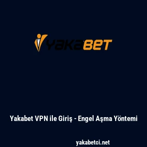 Yakabet VPN ile Giriş - Engel Aşma Y&ouml;ntemi